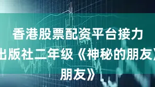 香港股票配资平台接力出版社二年级《神秘的朋友》