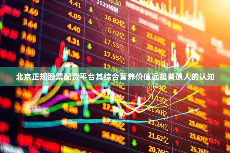 北京正规股票配资平台其综合营养价值远超普通人的认知