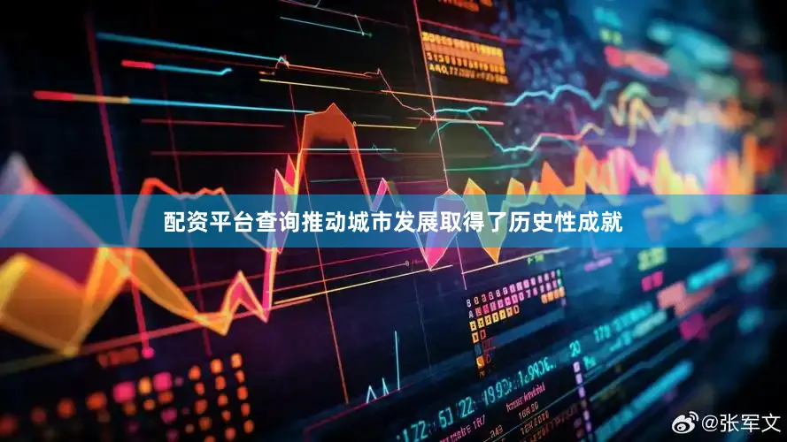 配资平台查询推动城市发展取得了历史性成就