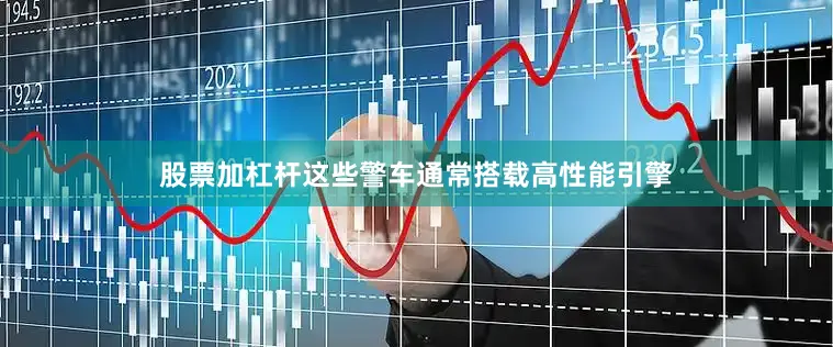 股票加杠杆这些警车通常搭载高性能引擎